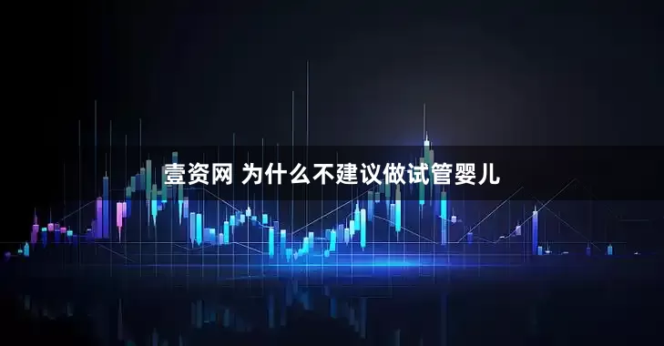 壹资网 为什么不建议做试管婴儿
