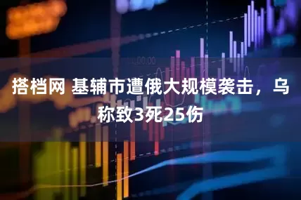 搭档网 基辅市遭俄大规模袭击，乌称致3死25伤